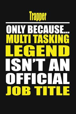 Trapper Only Because Multi Tasking Legend Isn't an Official Job Title - Notebook, Your Career