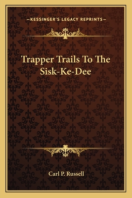 Trapper Trails To The Sisk-Ke-Dee - Russell, Carl P