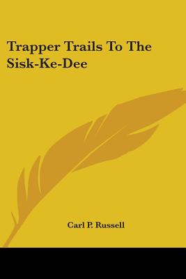 Trapper Trails To The Sisk-Ke-Dee - Russell, Carl P