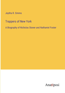 Trappers of New York: A Biography of Nicholas Stoner and Nathaniel Foster