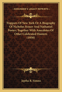 Trappers Of New York Or A Biography Of Nicholas Stoner And Nathaniel Foster; Together With Anecdotes Of Other Celebrated Hunters (1850)