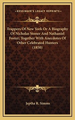 Trappers of New York: Or a Biography of Nicholas Stoner & Nathaniel Foster; - Simms, Jeptha Root