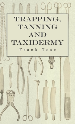 Trapping, Tanning and Taxidermy - Tose, Frank