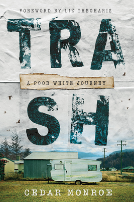 Trash: A Poor White Journey - Monroe, Cedar, and Theoharis, Liz (Foreword by)