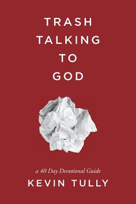 Trash Talking to God: A 40 Day Devotional Guide - Tully, Kevin