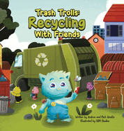 Trash Trolls Recycling with Friends: This story will motivate and empower readers to reduce, reuse, and recycle to make our world a greener and cleaner place!