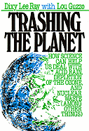 Trashing the Planet: How Science Can Help Us Deal with Acid Rain, Depletion of the Ozone, and Nuclear Waste (Among Other Things) - Ray, Dixie Lee, and Ray, Dixy Lee, and Guzzo, Lou