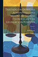 Tratado De Derecho Administrativo Seg·n Las Teor?as Filos?ficas Y La Legislaci?n Positiva; Volume 1