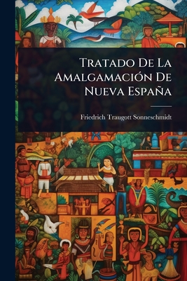 Tratado De La Amalgamaci3n De Nueva Espaa - Sonneschmidt, Friedrich Traugott