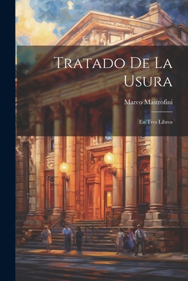 Tratado de La Usura: En Tres Libros - Mastrofini, Marco