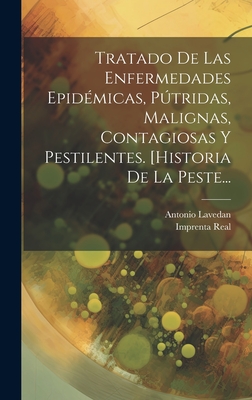 Tratado De Las Enfermedades Epid?micas, Ptridas, Malignas, Contagiosas Y Pestilentes. Historia De La Peste; En La Qual Se Ha Aadido La Peste De Atenas, De Marsella Y La De Egipto ... - Lavedan, Antonio (Creator)