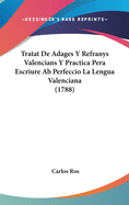 Tratat de Adages y Refranys Valencians y Practica Pera Escriure AB Perfeccio La Lengua Valenciana (1788)