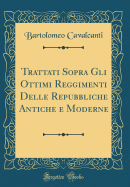 Trattati Sopra Gli Ottimi Reggimenti Delle Repubbliche Antiche E Moderne (Classic Reprint)