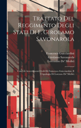 Trattato Del Reggimento Degli Stati Di F. Girolamo Savonarola: Con Gli Avvertimenti Civili Di Francesco Guicciardini, E L'apologia Di Lorenzo De' Medici