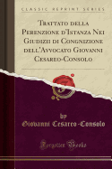 Trattato Della Perenzione D'Istanza Nei Giudizii Di Congnizione Dell'avvocato Giovanni Cesareo-Consolo (Classic Reprint)