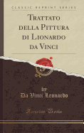 Trattato Della Pittura Di Lionardo Da Vinci (Classic Reprint)
