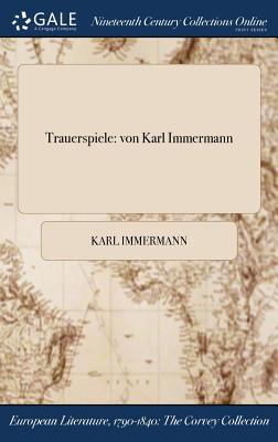 Trauerspiele: Von Karl Immermann - Immermann, Karl