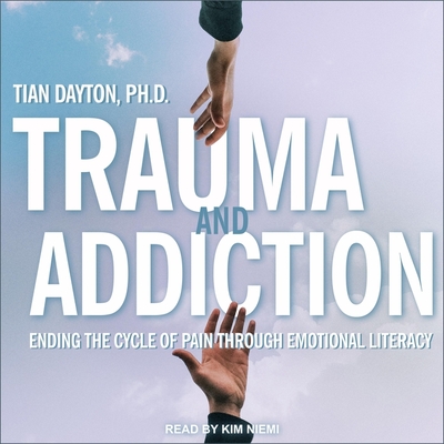 Trauma and Addiction: Ending the Cycle of Pain Through Emotional Literacy - Dayton, Tian, and Niemi, Kim (Read by)