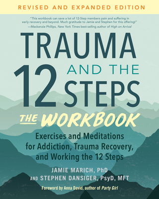 Trauma and the 12 Steps--The Workbook: Exercises and Meditations for Addiction, Trauma Recovery, and Working the 12 Steps--Revised and Expanded Edition - Marich, Jamie, and Dansiger, Stephen, and David, Anna (Foreword by)