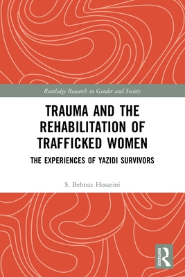 Trauma and the Rehabilitation of Trafficked Women: The Experiences of Yazidi Survivors - Hosseini, S Behnaz