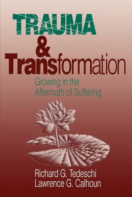 Trauma and Transformation: Growing in the Aftermath of Suffering - Tedeschi, Richard, and Calhoun, Lawrence G