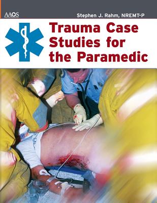 Trauma Case Studies for the Paramedic - American Academy of Orthopaedic Surgeons (Aaos), and Rahm, Stephen J