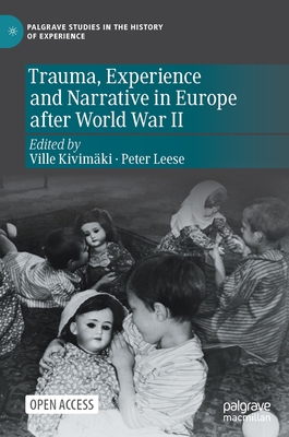 Trauma, Experience and Narrative in Europe After World War II - Kivimki, Ville (Editor), and Leese, Peter (Editor)