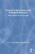 Trauma in the Creative and Embodied Therapies: When Words are Not Enough