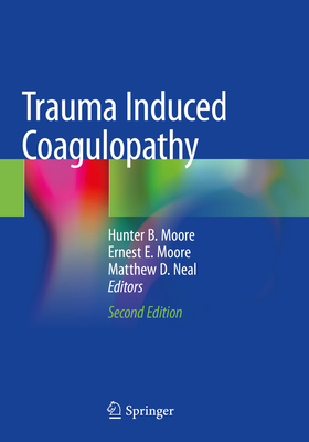 Trauma Induced Coagulopathy - Moore, Hunter B. (Editor), and Neal, Matthew D. (Editor), and Moore, Ernest E., MD (Editor)