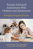 Trauma-Informed Assessment With Children and Adolescents: Strategies to Support Clinicians