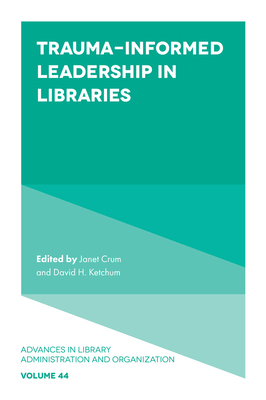 Trauma-Informed Leadership in Libraries - Crum, Janet (Editor), and Ketchum, David H (Editor)