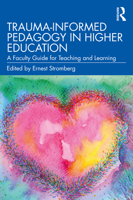 Trauma-Informed Pedagogy in Higher Education: A Faculty Guide for Teaching and Learning - Stromberg, Ernest (Editor)