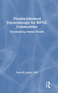 Trauma-Informed Psychotherapy for Bipoc Communities: Decolonizing Mental Health