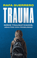 Trauma: Nios Traumatizados, Adultos Con Problemas / Trauma: Traumatized Children, Troubled Adults