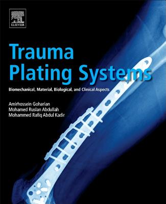 Trauma Plating Systems: Biomechanical, Material, Biological, and Clinical Aspects - Goharian, Amirhossein, and Kadir, Mohammed Rafiq Abdul, and Ruslan Abdullah, Mohamed