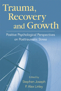 Trauma, Recovery, and Growth: Positive Psychological Perspectives on Posttraumatic Stress - Joseph, Stephen, Ph.D. (Editor), and Linley, P Alex (Editor)