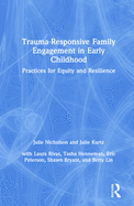 Trauma-Responsive Family Engagement in Early Childhood: Practices for Equity and Resilience