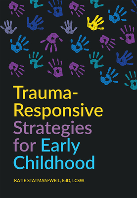 Trauma-Responsive Strategies for Early Childhood - Statman-Weil, Katie, and Hibbard, Rashelle