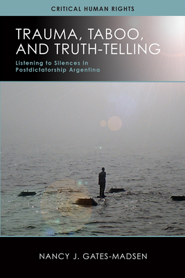 Trauma, Taboo, and Truth-Telling: Listening to Silences in Postdictatorship Argentina - Gates-Madsen, Nancy J