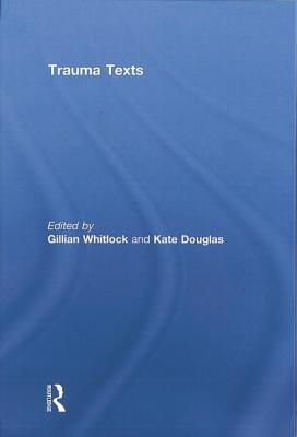 Trauma Texts - Whitlock, Gillian (Editor), and Douglas, Kate (Editor)