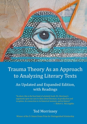 Trauma Theory As an Approach to Analyzing Literary Texts: An Updated and Expanded Edition, with Readings - McLaughlin, Robert L (Foreword by), and Morrissey, Ted