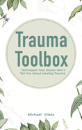 Trauma Toolbox: Techniques Your Doctor Won't Tell You About Healing Trauma