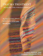 Trauma Treatment - Healing the Whole Person: Meaning-Centered Therapy & Trauma Treatment Foundational Phase-Work Manual