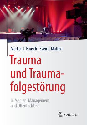 Trauma Und Traumafolgestorung: In Medien, Management Und Offentlichkeit - Pausch, Markus J, and Matten, Sven J