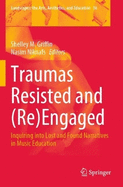 Traumas Resisted and (Re)Engaged: Inquiring Into Lost and Found Narratives in Music Education