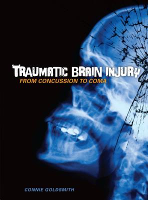 Traumatic Brain Injury: From Concussion to Coma - Goldsmith, Connie