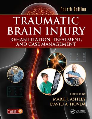 Traumatic Brain Injury: Rehabilitation, Treatment, and Case Management, Fourth Edition - Ashley, Mark J. (Editor), and Hovda, David A. (Editor)