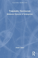 Traumatic Narcissism: Relational Systems of Subjugation