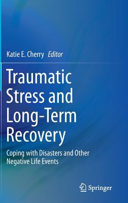 Traumatic Stress and Long-Term Recovery: Coping with Disasters and Other Negative Life Events - Cherry, Katie E (Editor)