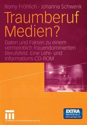 Traumberuf Medien?: Daten Und Fakten Zu Einem Vermeintlich Frauendominierten Berufsfeld. Eine Lehr- Und Informations-CD-ROM Uber Berufsfeldforschung Zu Frauen in Der Kommunikations- Und Medienbranche - Frhlich, Romy, and Schwenk, Johanna